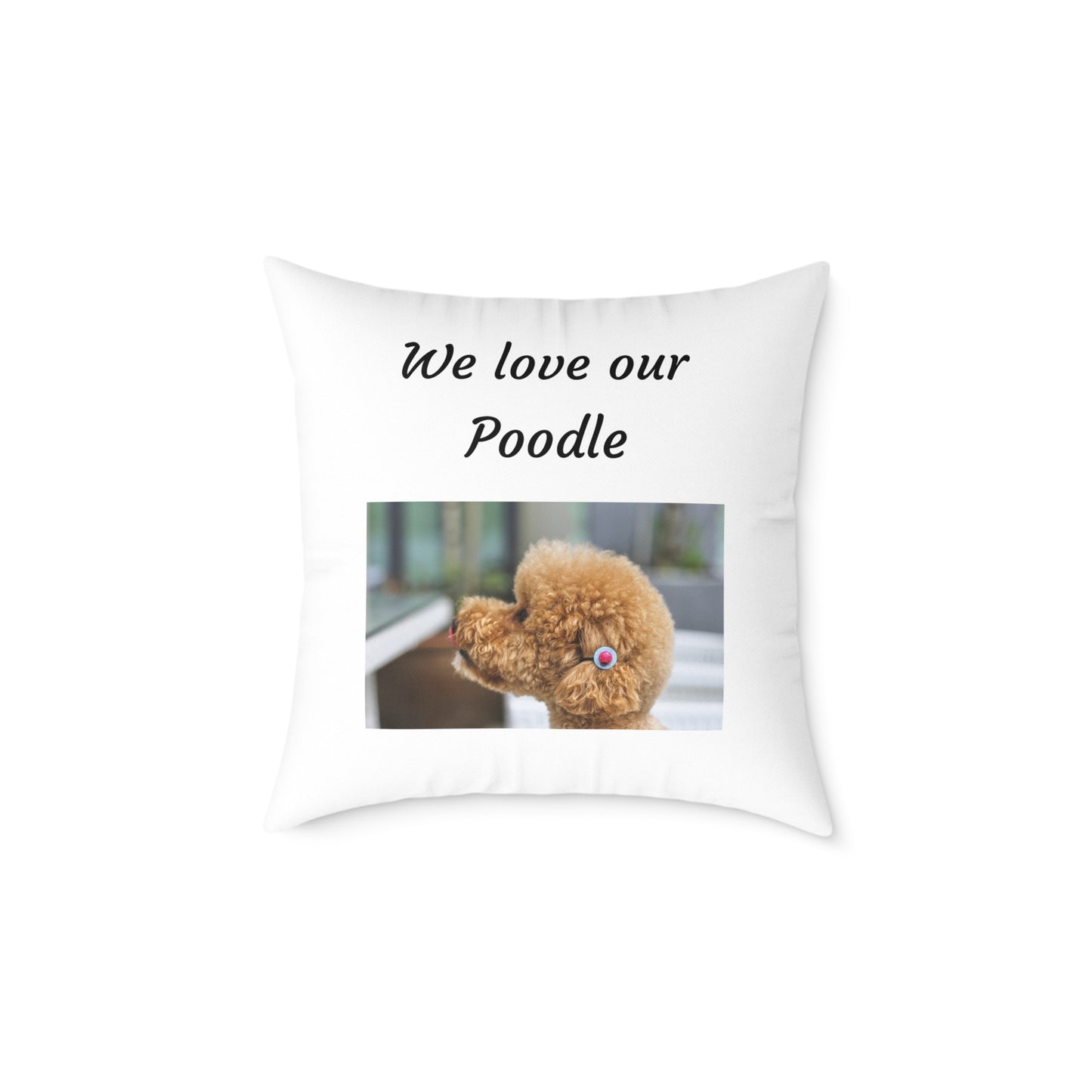 Square Pillow - "We Love Our Poodle"