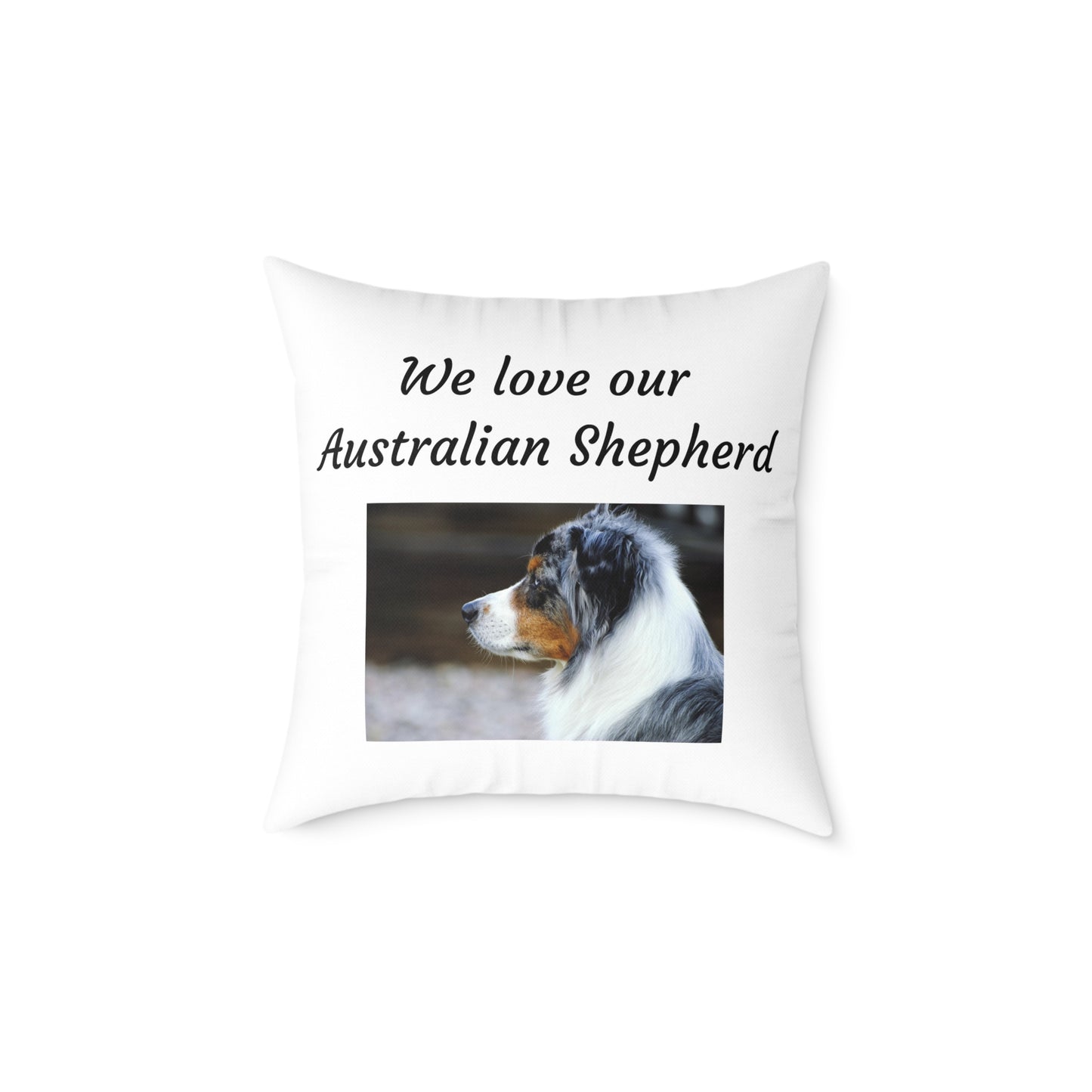 Square Pillow - "We Love Our Australian Shepherd"