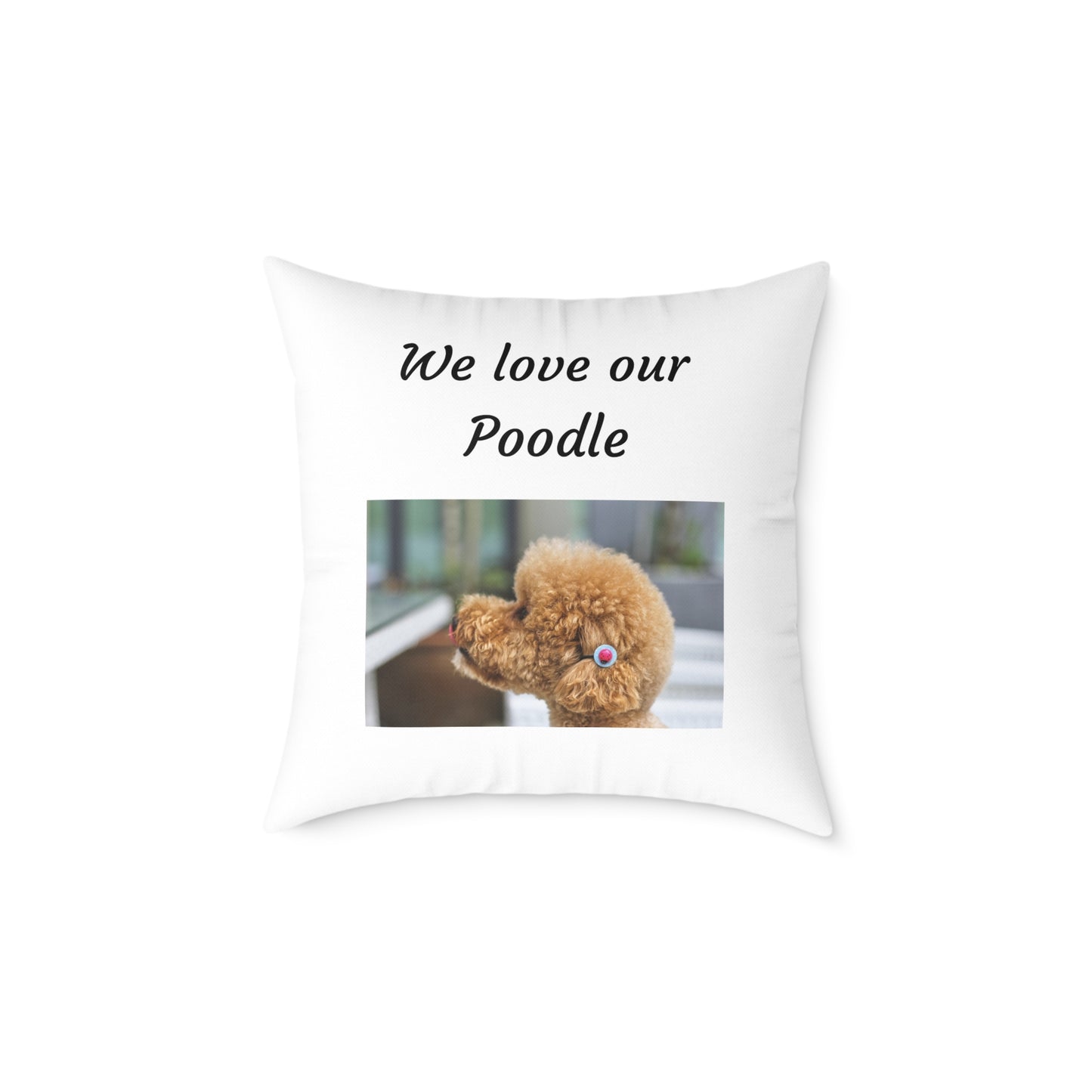 Square Pillow - "We Love Our Poodle"