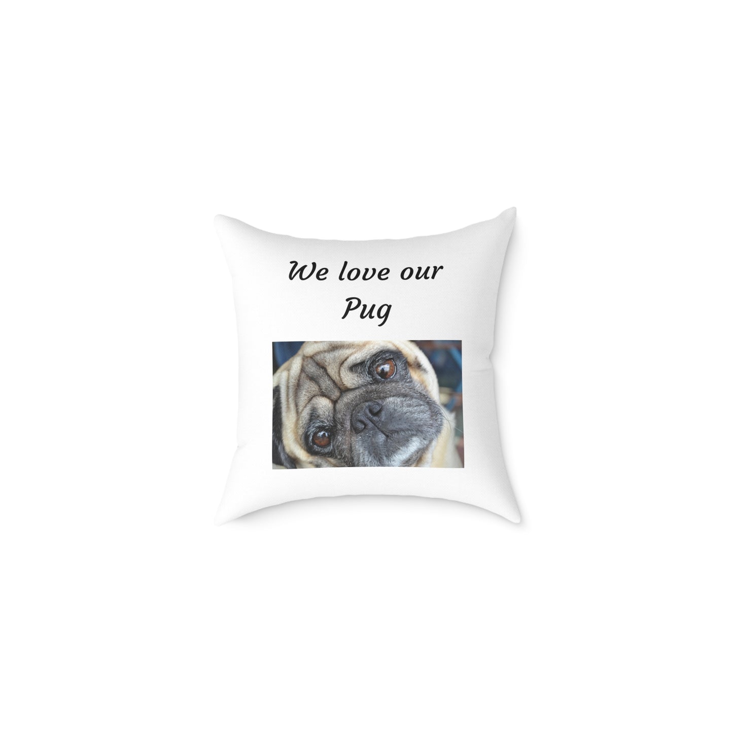 Square Pillow - "We Love Our Pug"