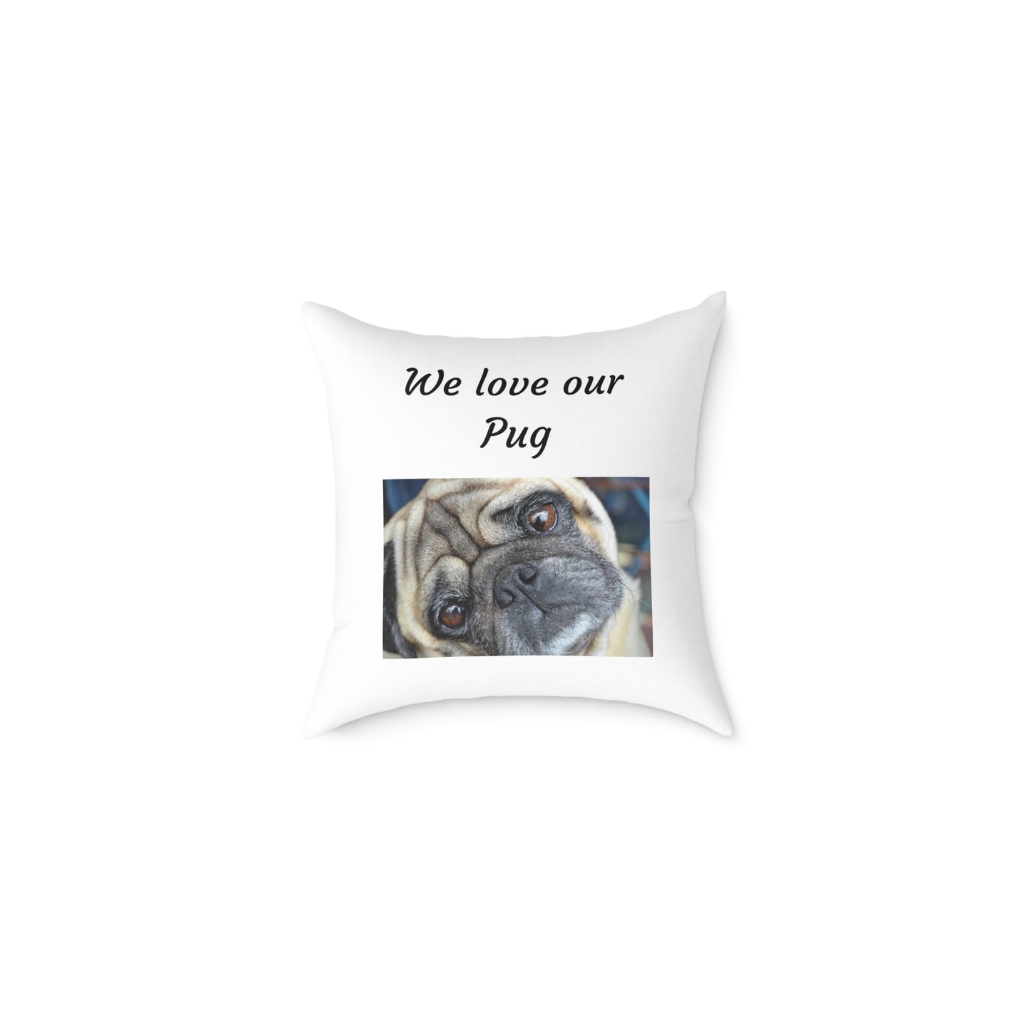 Square Pillow - "We Love Our Pug"
