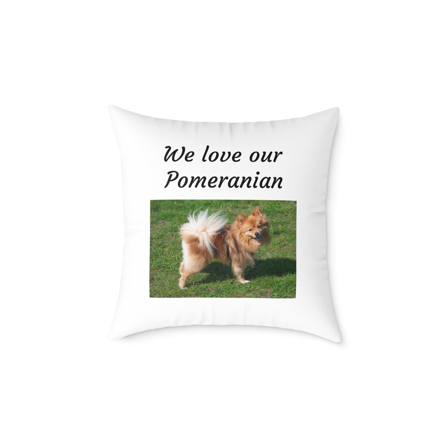 Square Pillow - "We Love Our Pomeranian"