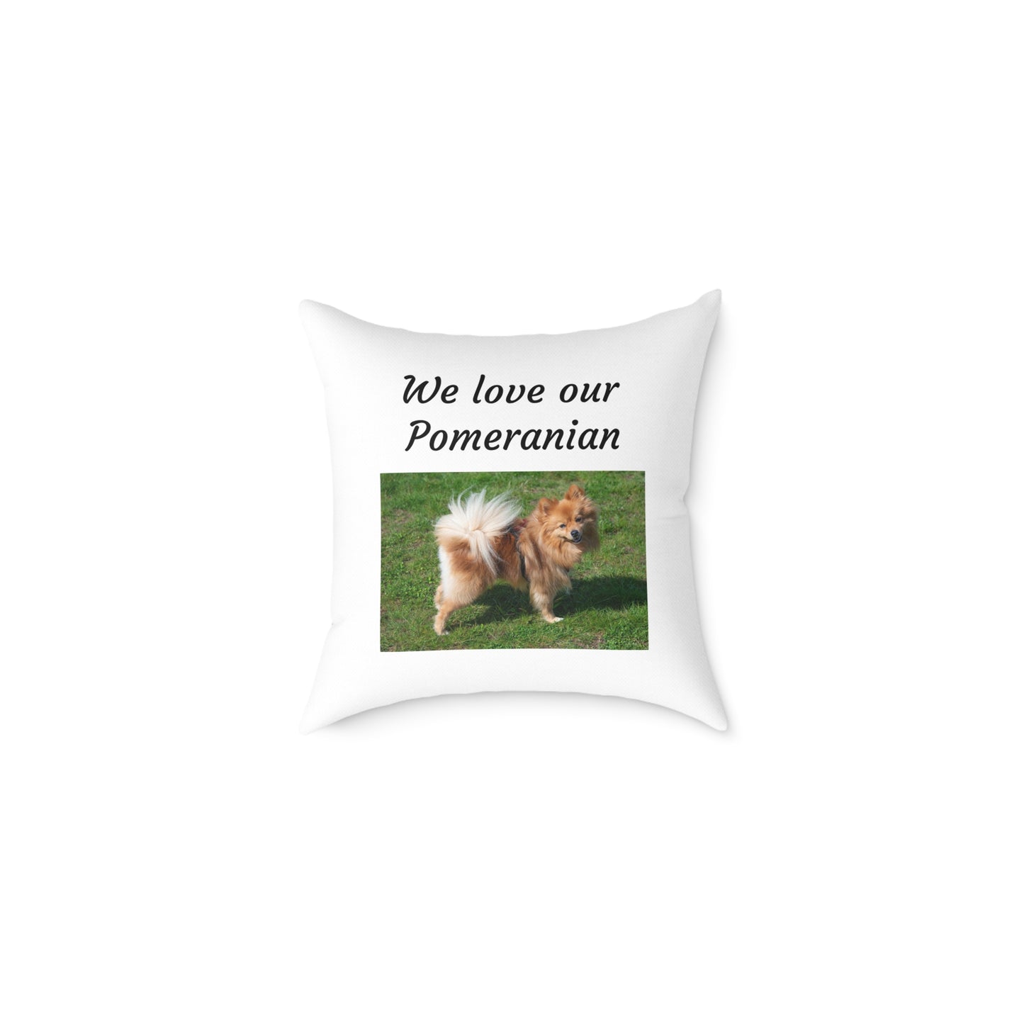 Square Pillow - "We Love Our Pomeranian"