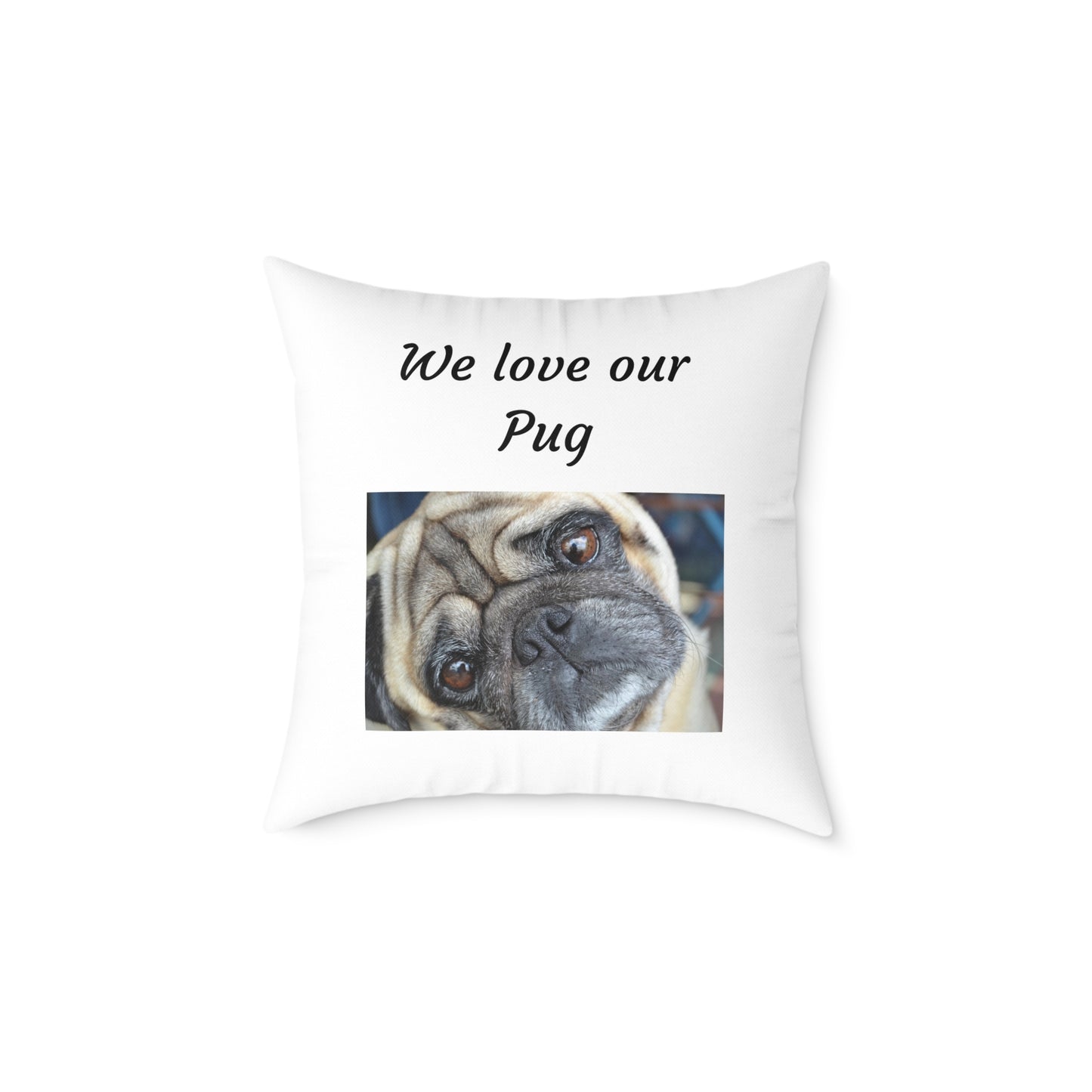 Square Pillow - "We Love Our Pug"
