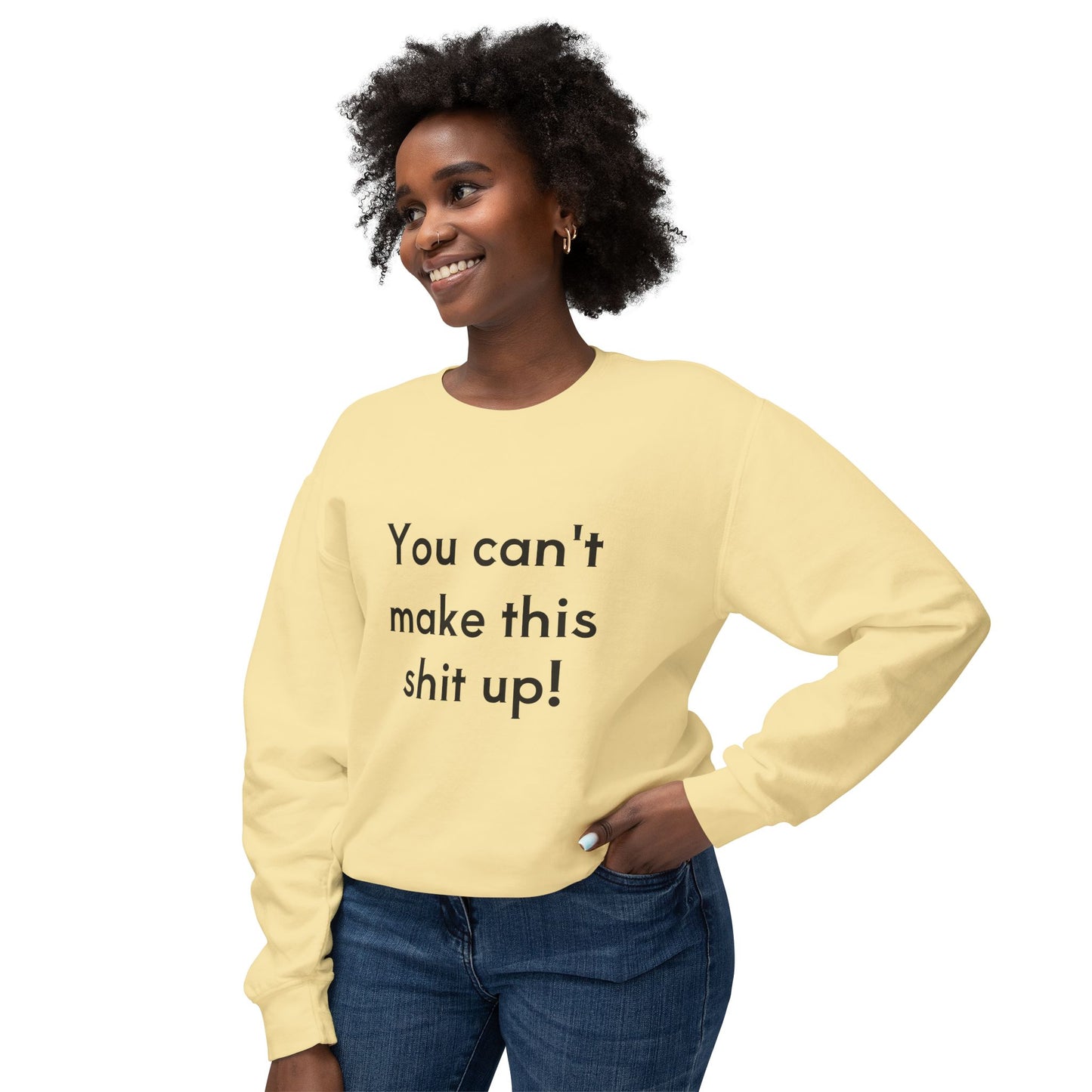 Unisex Lightweight Sweatshirt - "You Can't Make This Shit Up!"