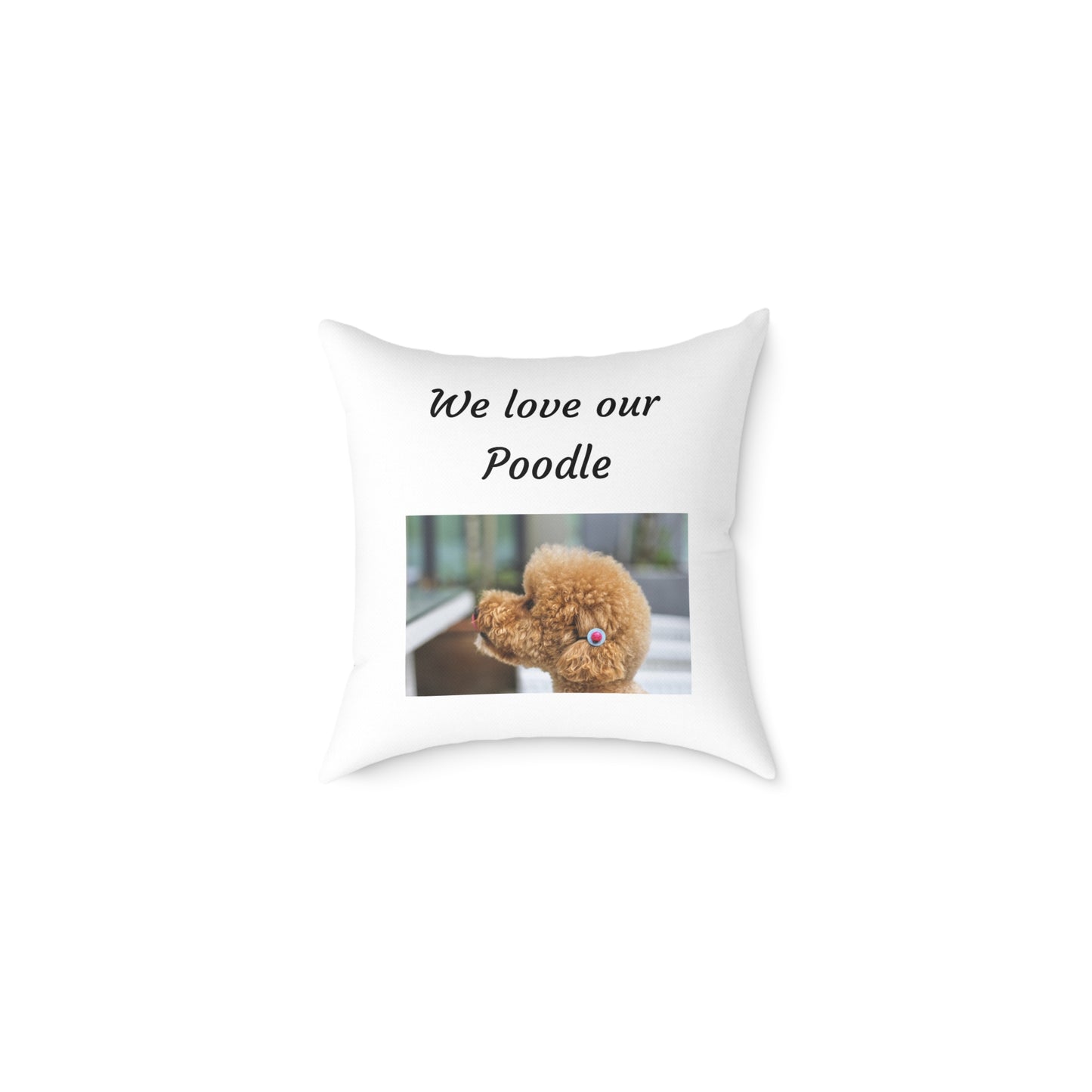 Square Pillow - "We Love Our Poodle"