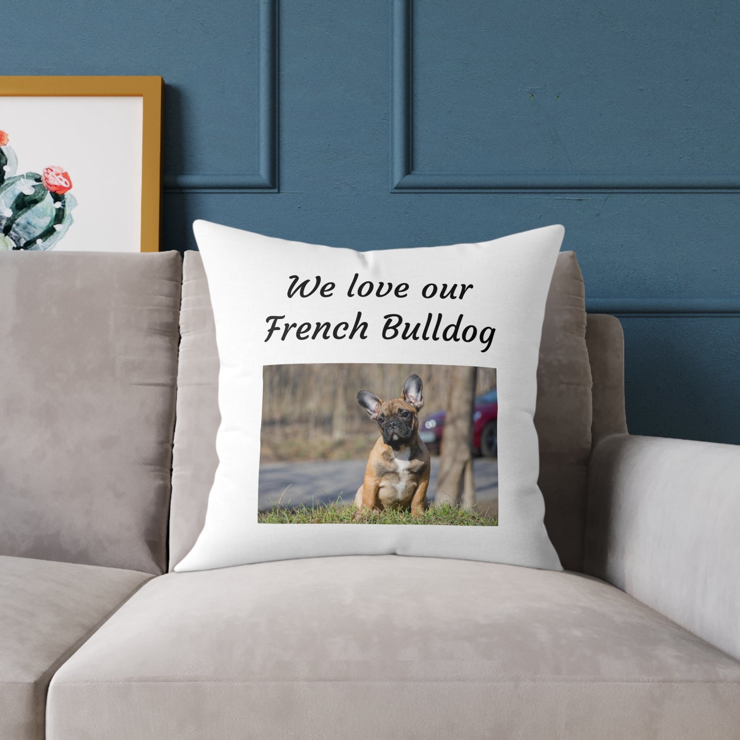 Square Pillow - "We Love Our French Bulldog"
