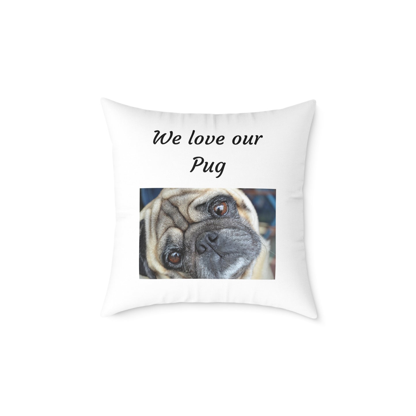 Square Pillow - "We Love Our Pug"