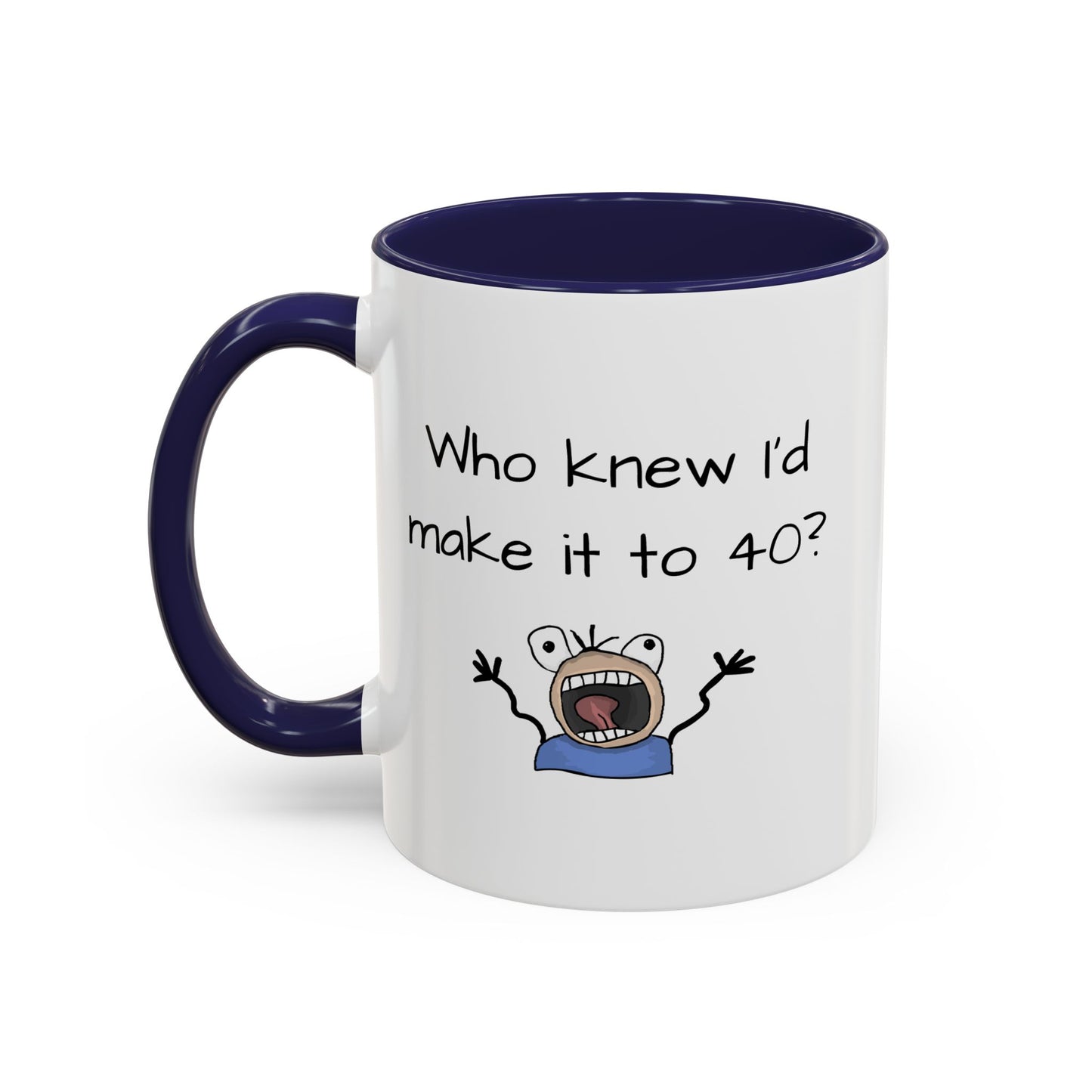 Mug - Who Knew I'd Make It To 40 Mug 11, 15oz