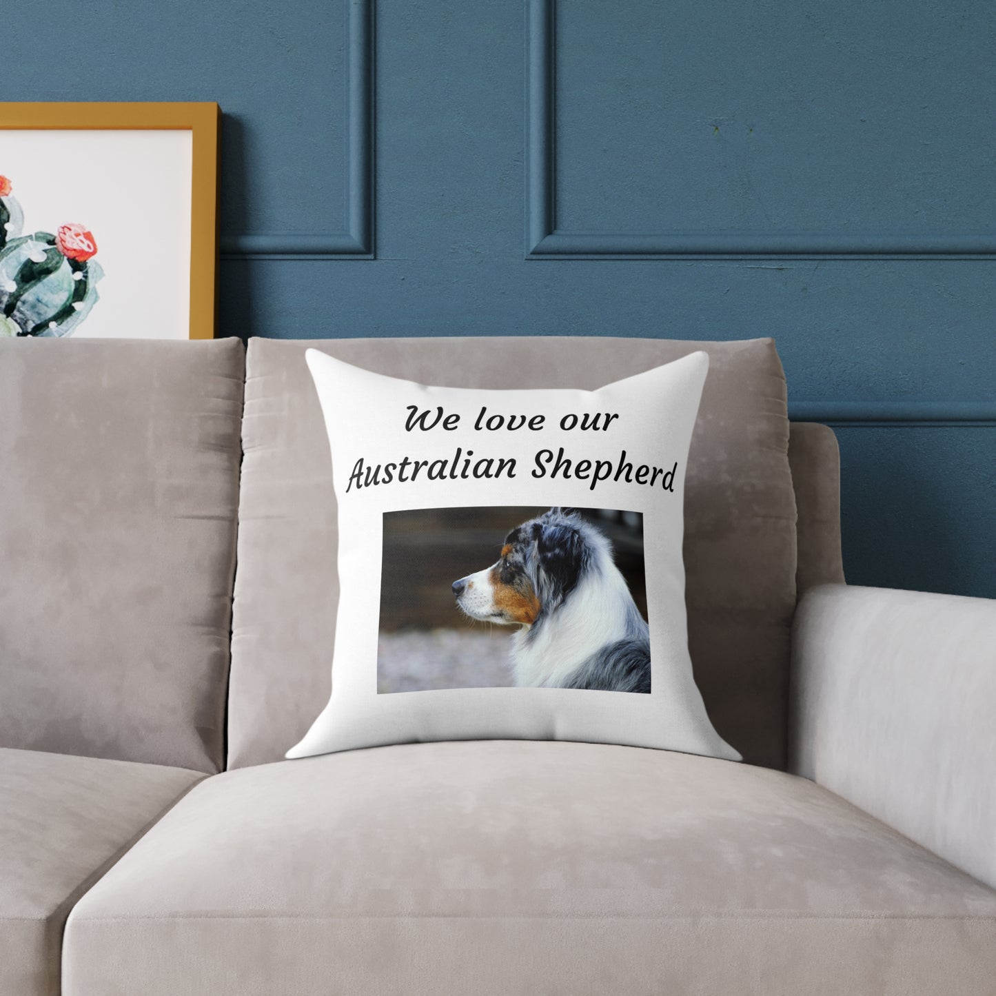 Square Pillow - "We Love Our Australian Shepherd"