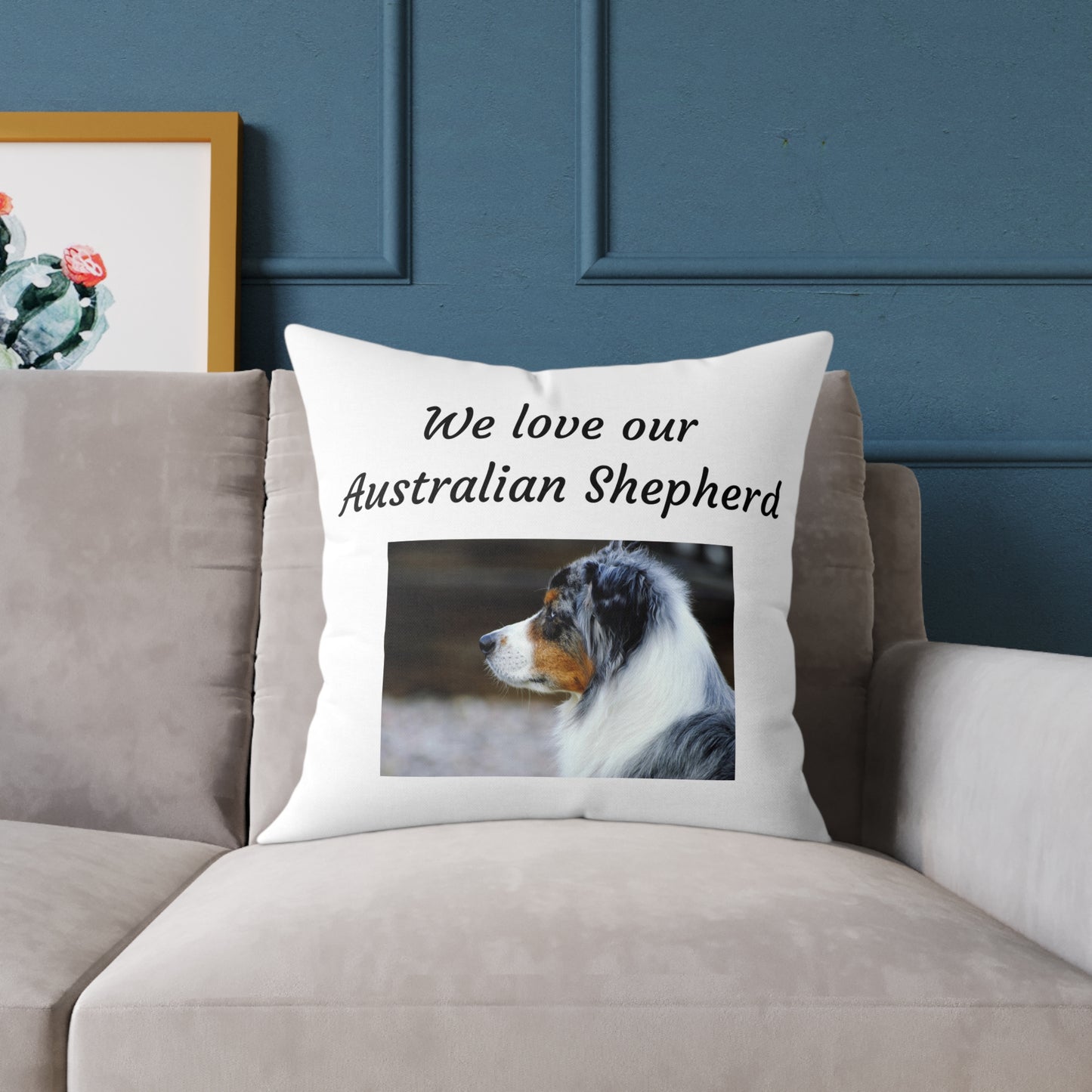 Square Pillow - "We Love Our Australian Shepherd"