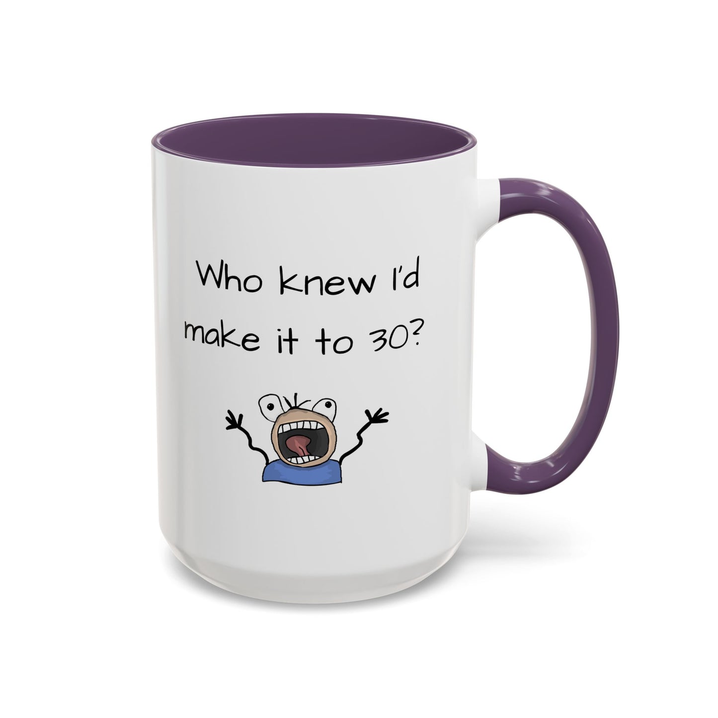 Mug - Who Knew I'd Make It To 30 Mug 11, 15oz