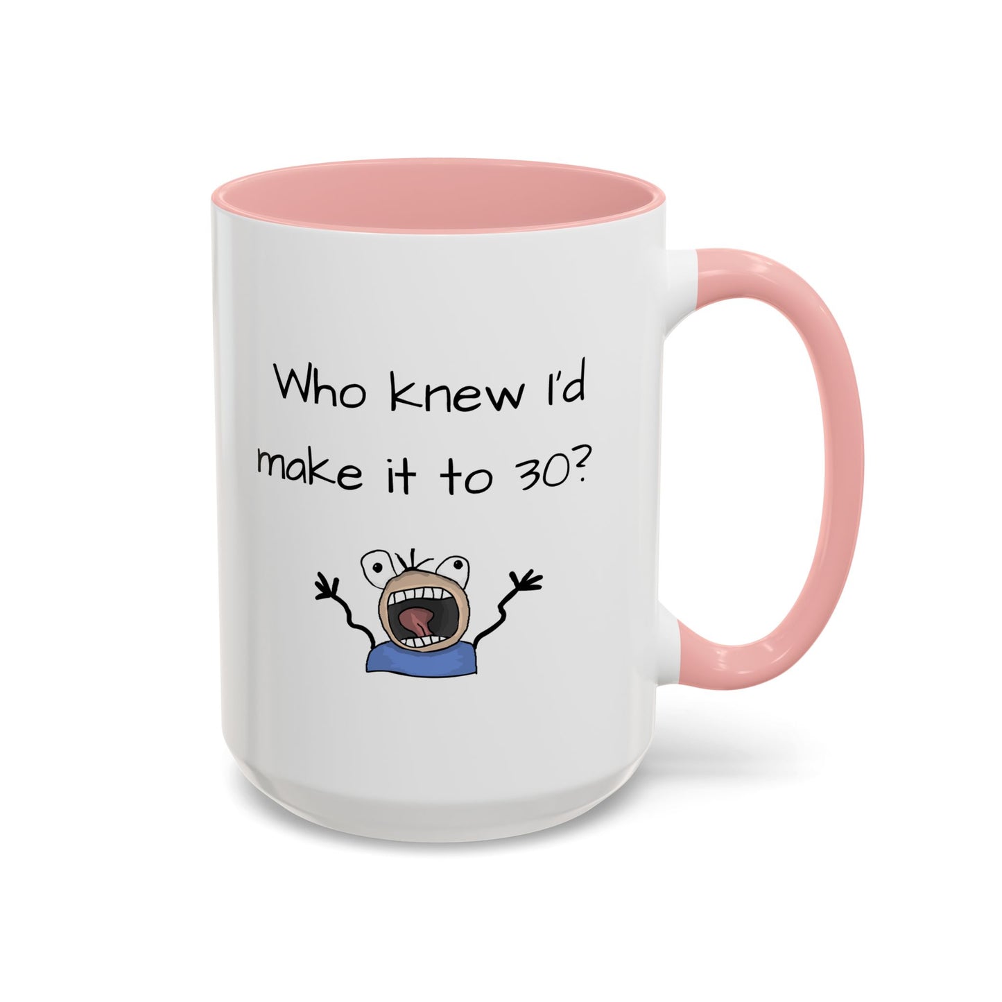 Mug - Who Knew I'd Make It To 30 Mug 11, 15oz