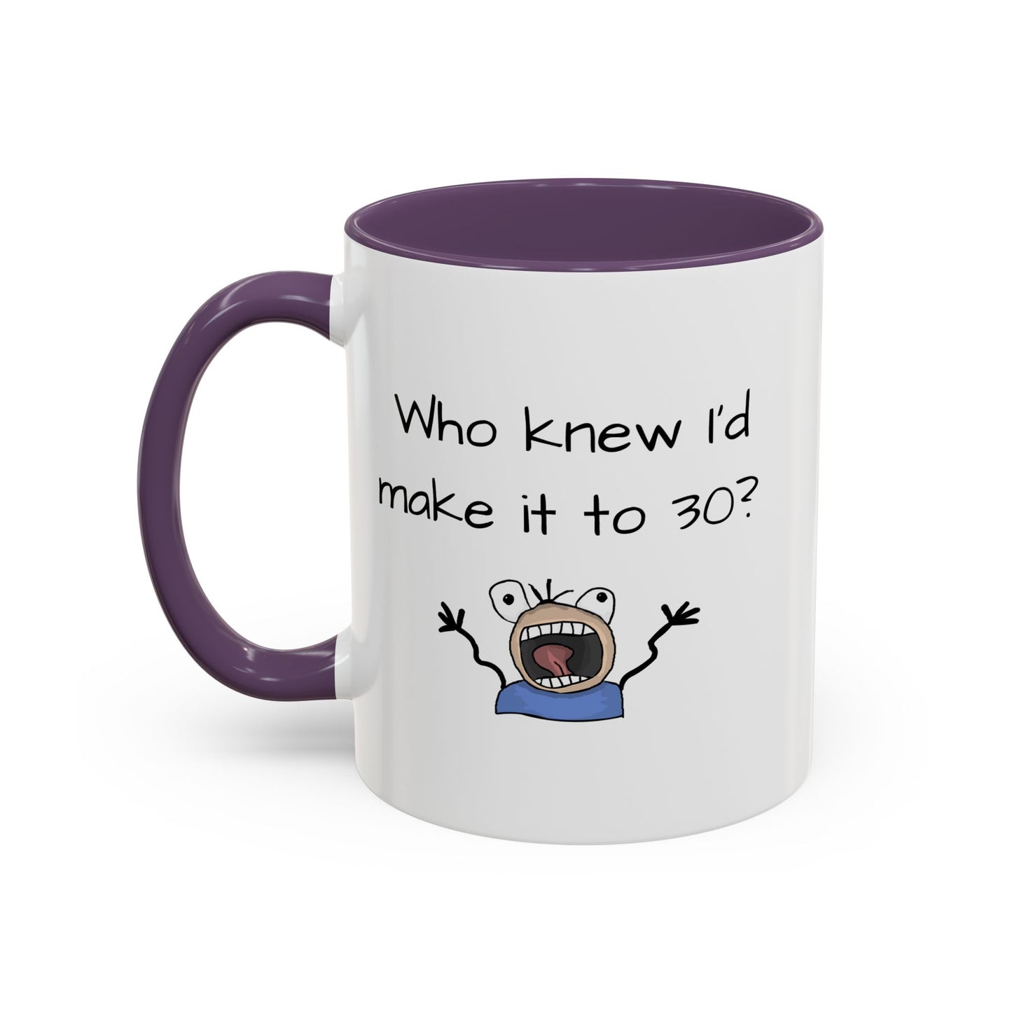 Mug - Who Knew I'd Make It To 30 Mug 11, 15oz