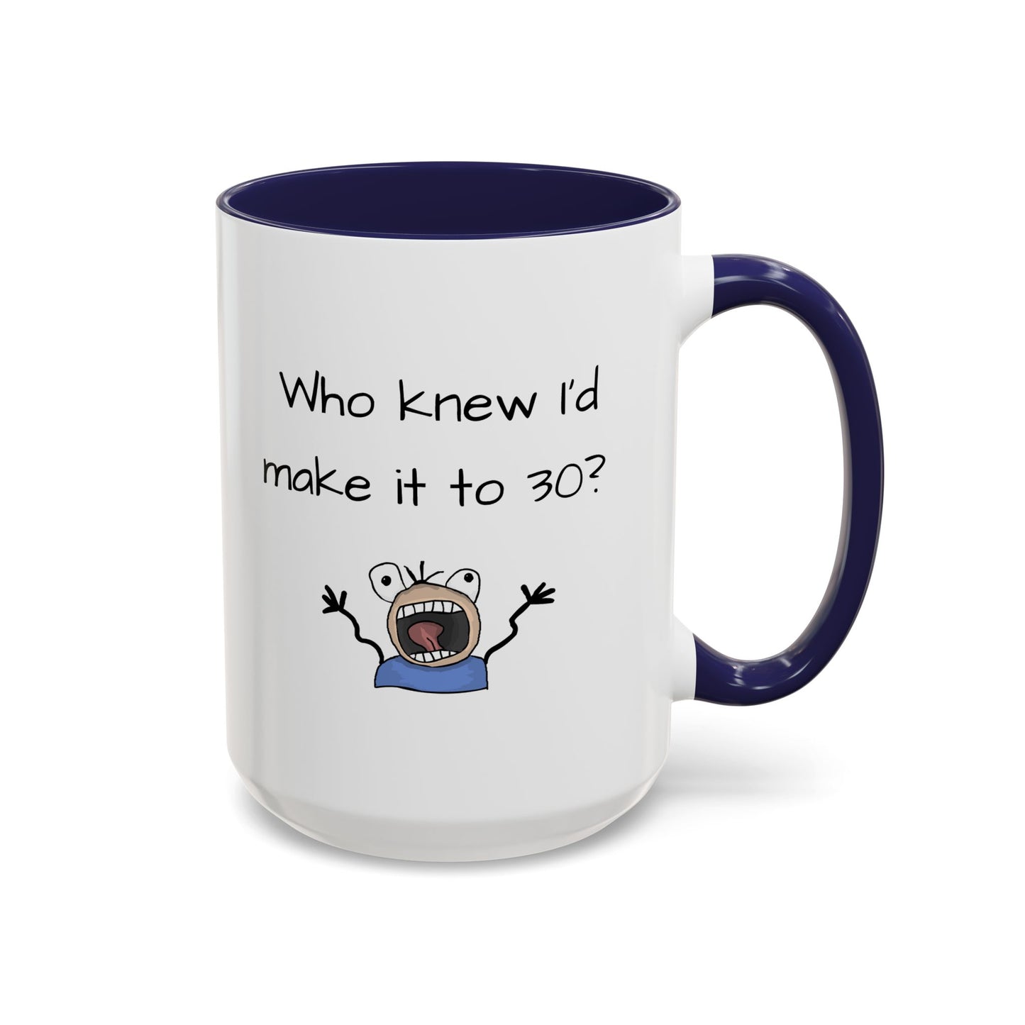 Mug - Who Knew I'd Make It To 30 Mug 11, 15oz