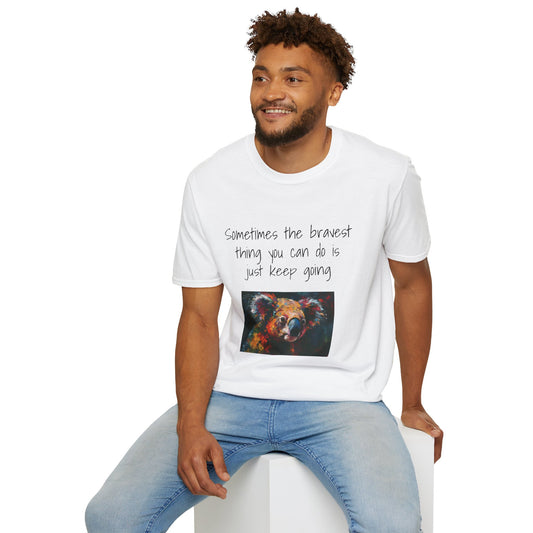 Unisex T-Shirt - Sometimes The Bravest Thing You Can Do Is Just Keep Going