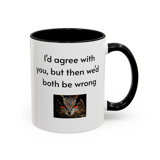 Mug - I'd Agree With You But Then We'd Both Be Wrong Funny Quote 11, 15oz