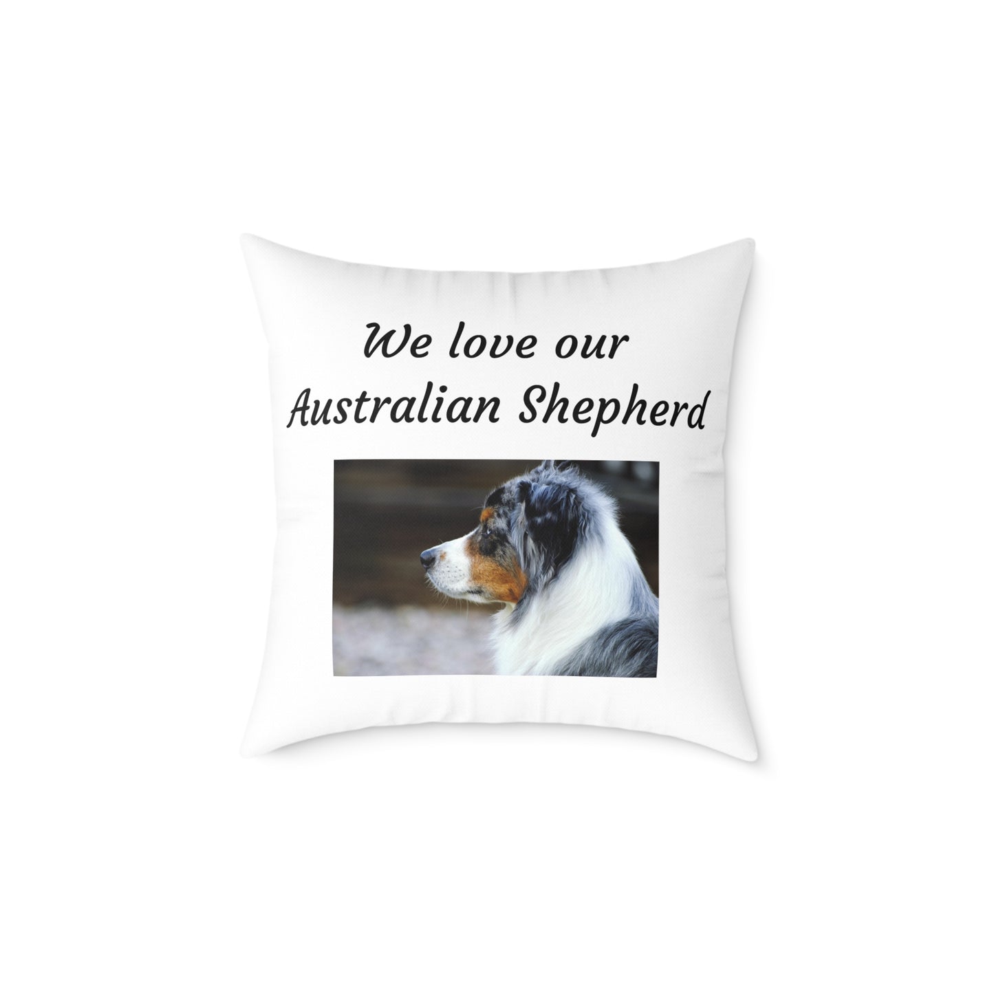 Square Pillow - "We Love Our Australian Shepherd"
