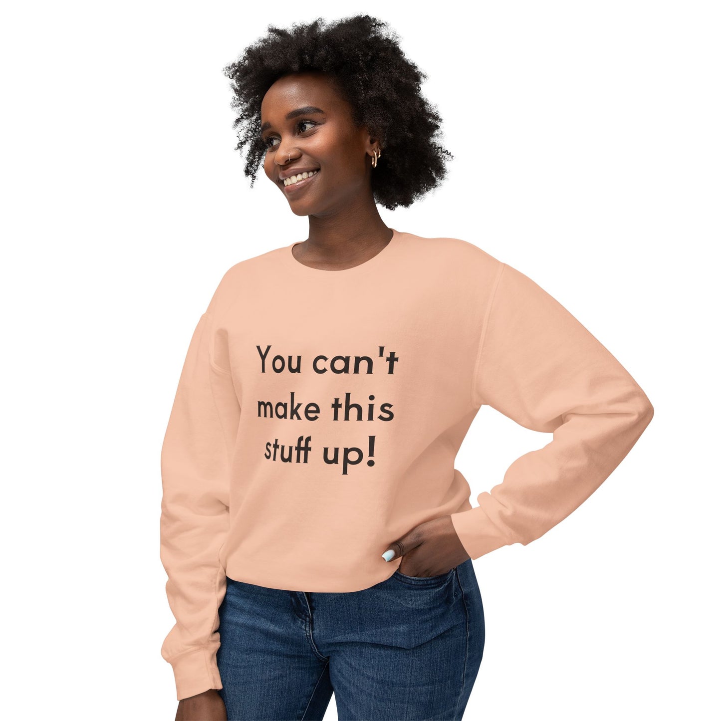 Unisex Lightweight Sweatshirt - "You Can't Make This Stuff Up!"