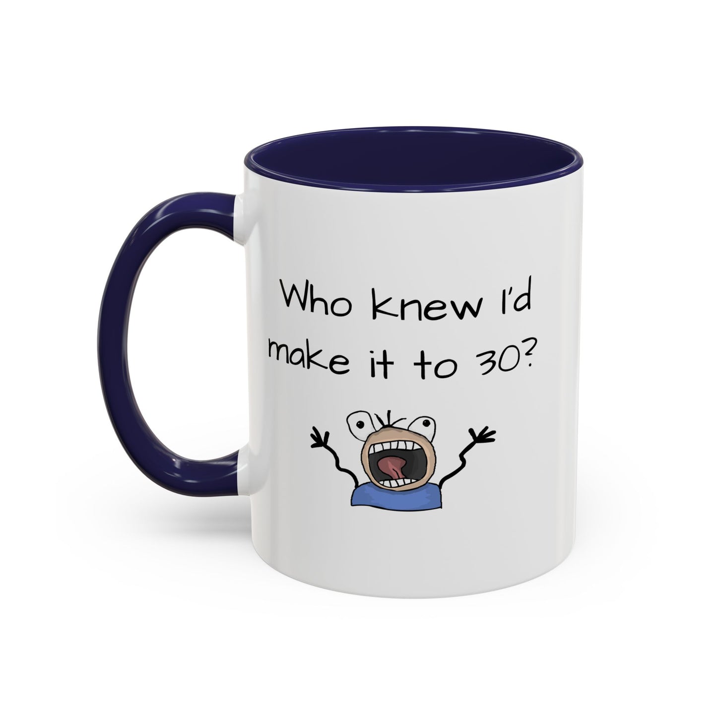 Mug - Who Knew I'd Make It To 30 Mug 11, 15oz