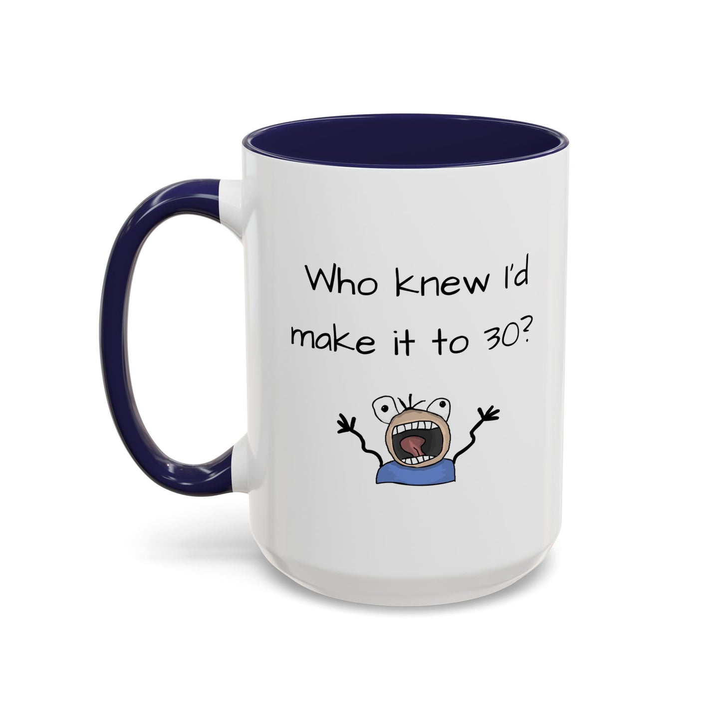 Mug - Who Knew I'd Make It To 30 Mug 11, 15oz