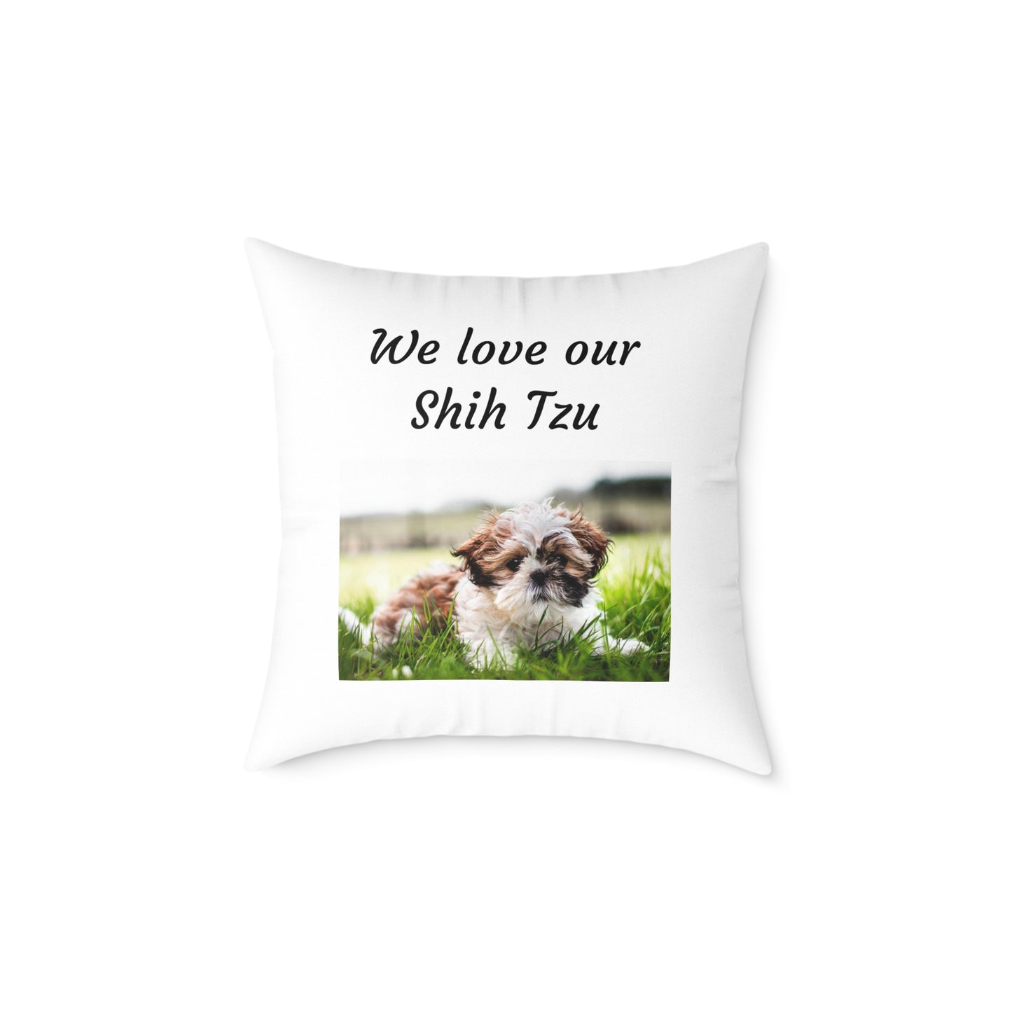 Square Pillow - "We Love Our Shih Tzu"