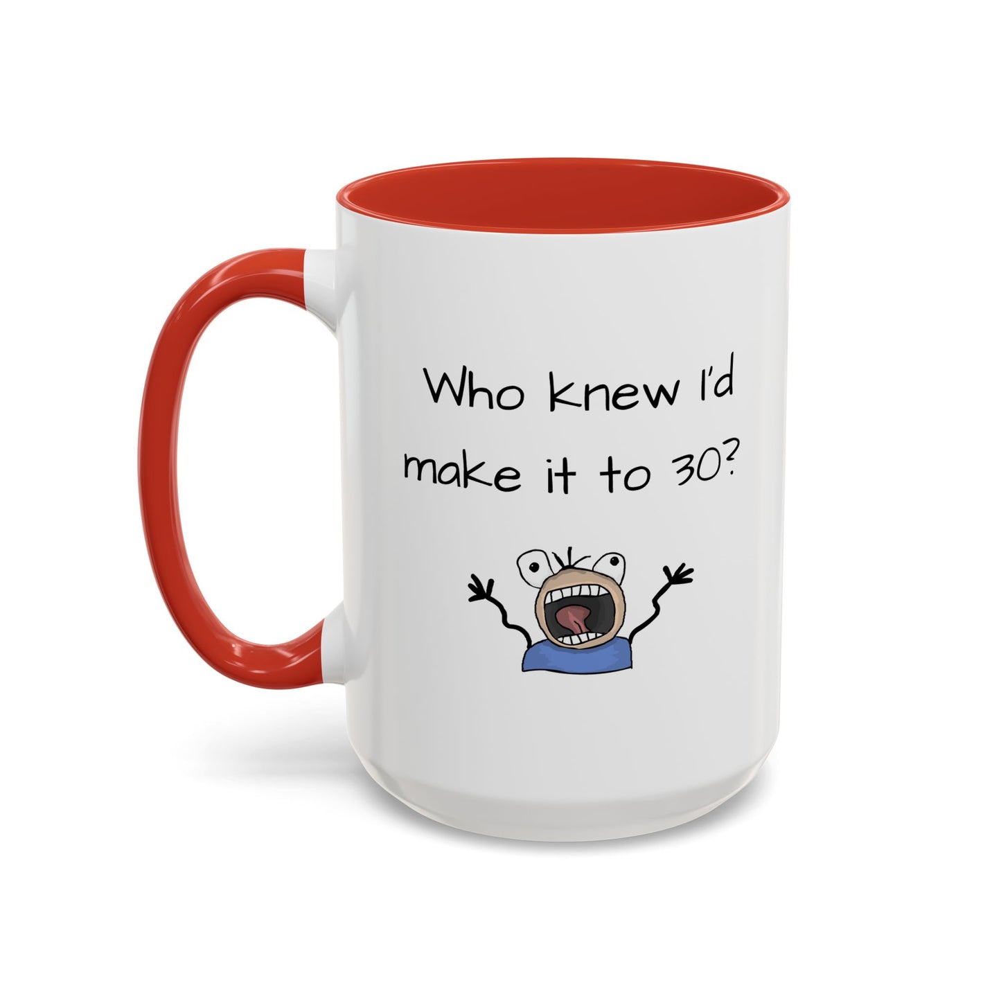 Mug - Who Knew I'd Make It To 30 Mug 11, 15oz