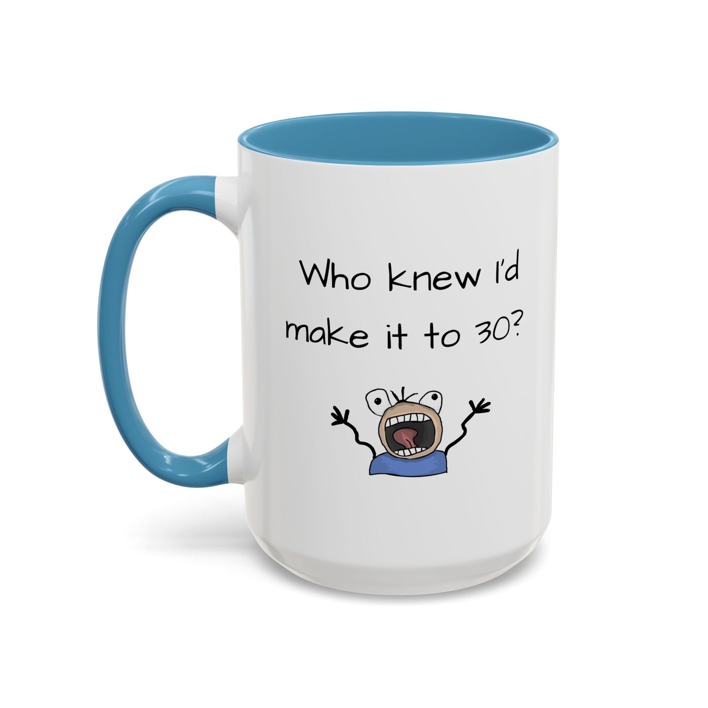 Mug - Who Knew I'd Make It To 30 Mug 11, 15oz