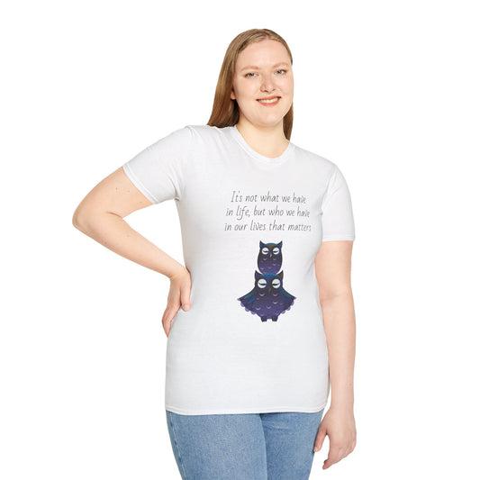 Unisex T-Shirt - "It's Not What We Have But Who That Matters" Saying