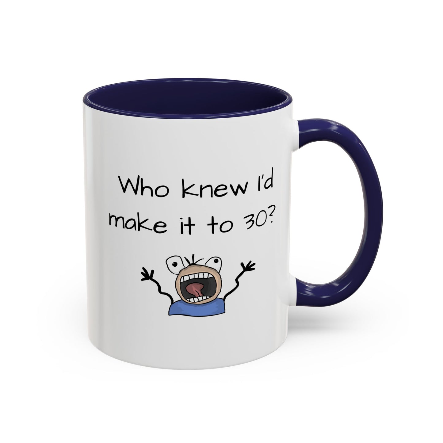Mug - Who Knew I'd Make It To 30 Mug 11, 15oz