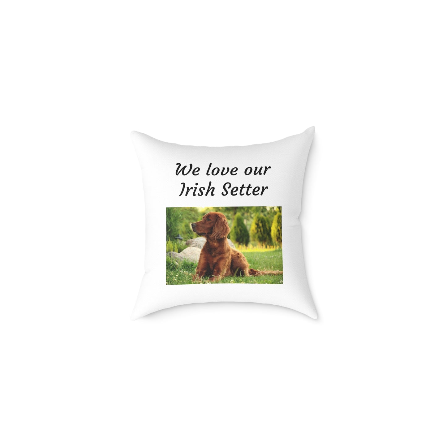Square Pillow - "We Love Our Irish Setter"