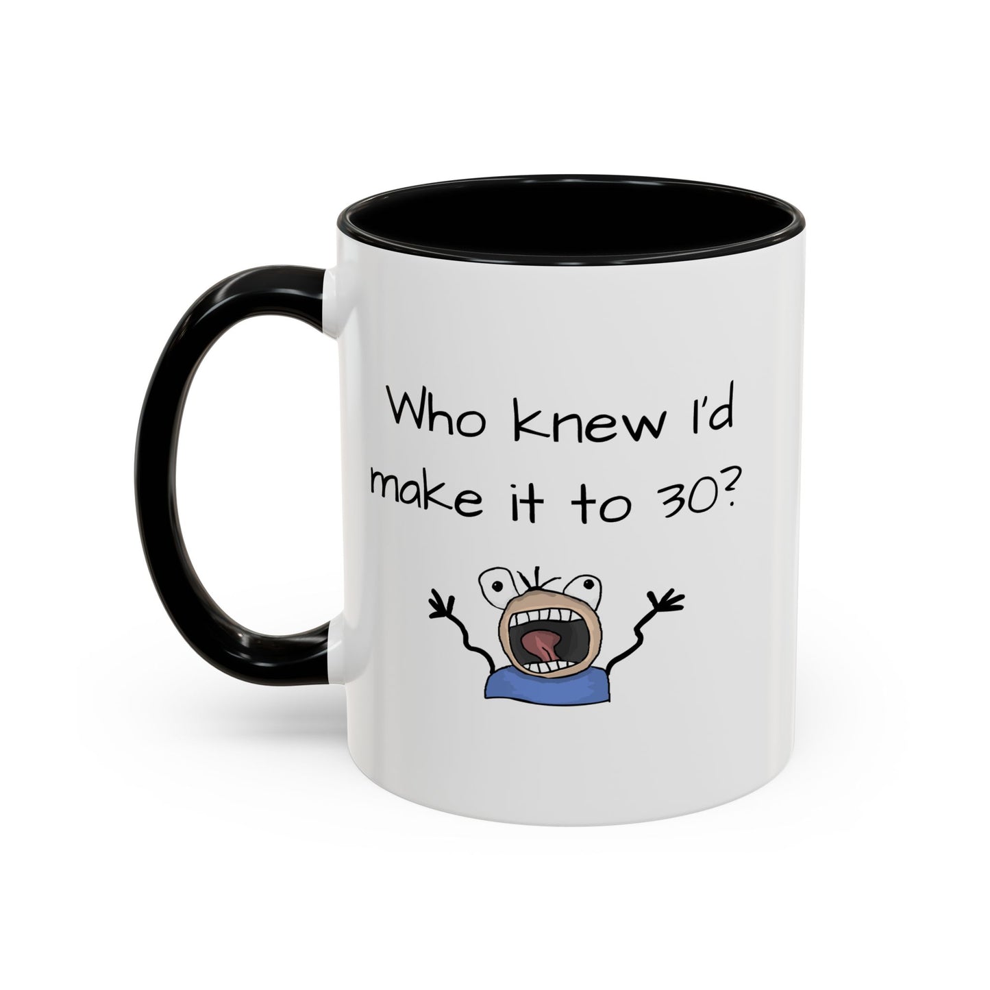 Mug - Who Knew I'd Make It To 30 Mug 11, 15oz