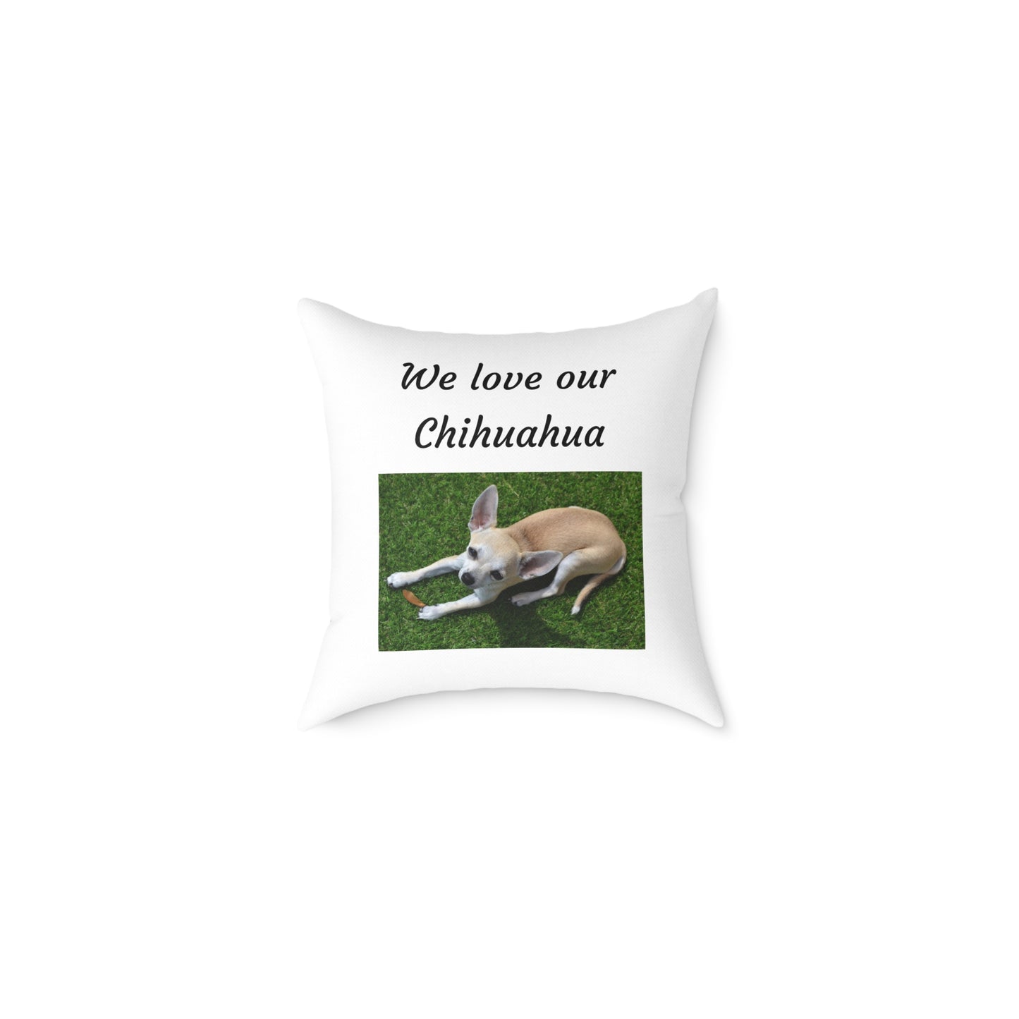 Square Pillow - "We Love Our Chihuahua"