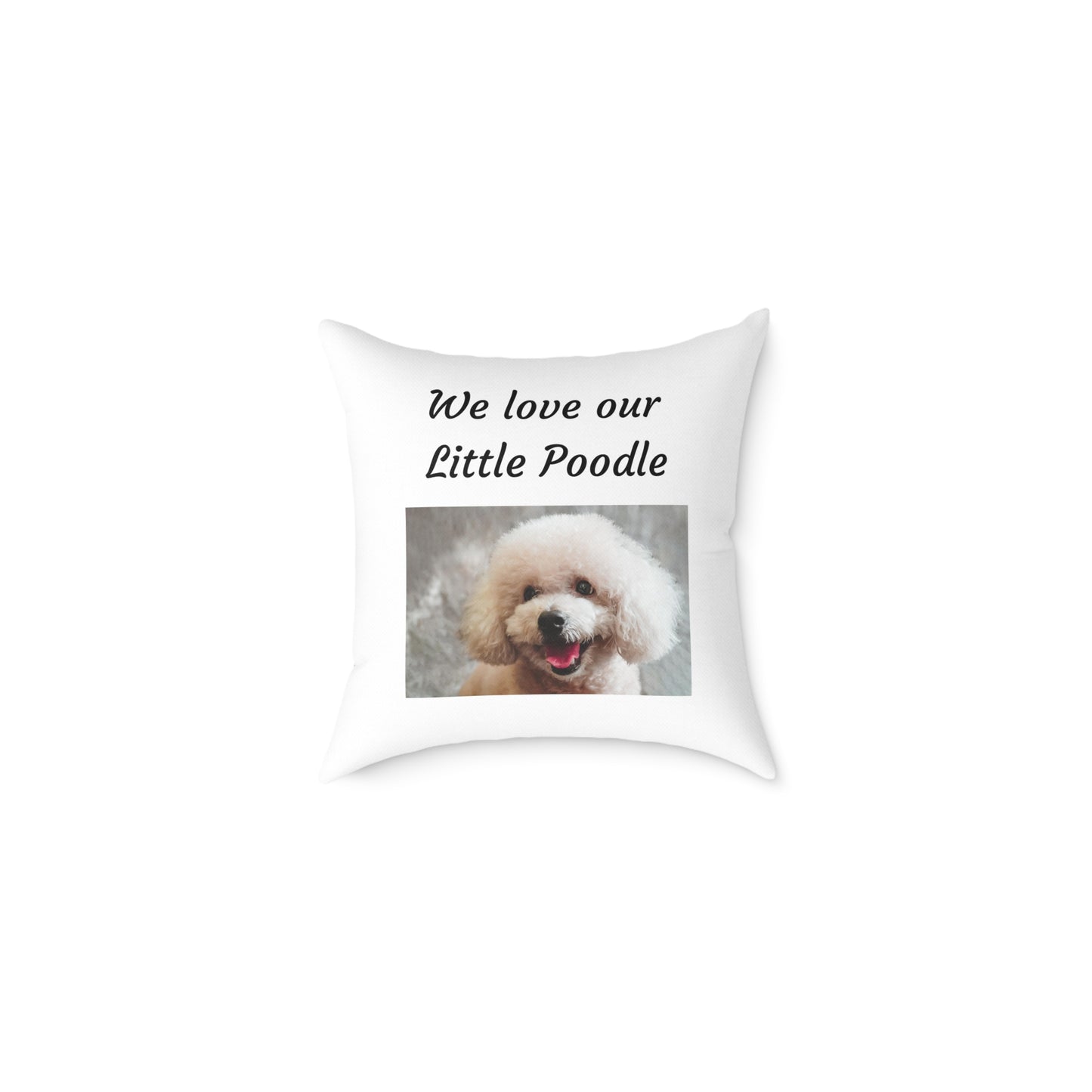 Square Pillow - "We Love Our Little Poodle"