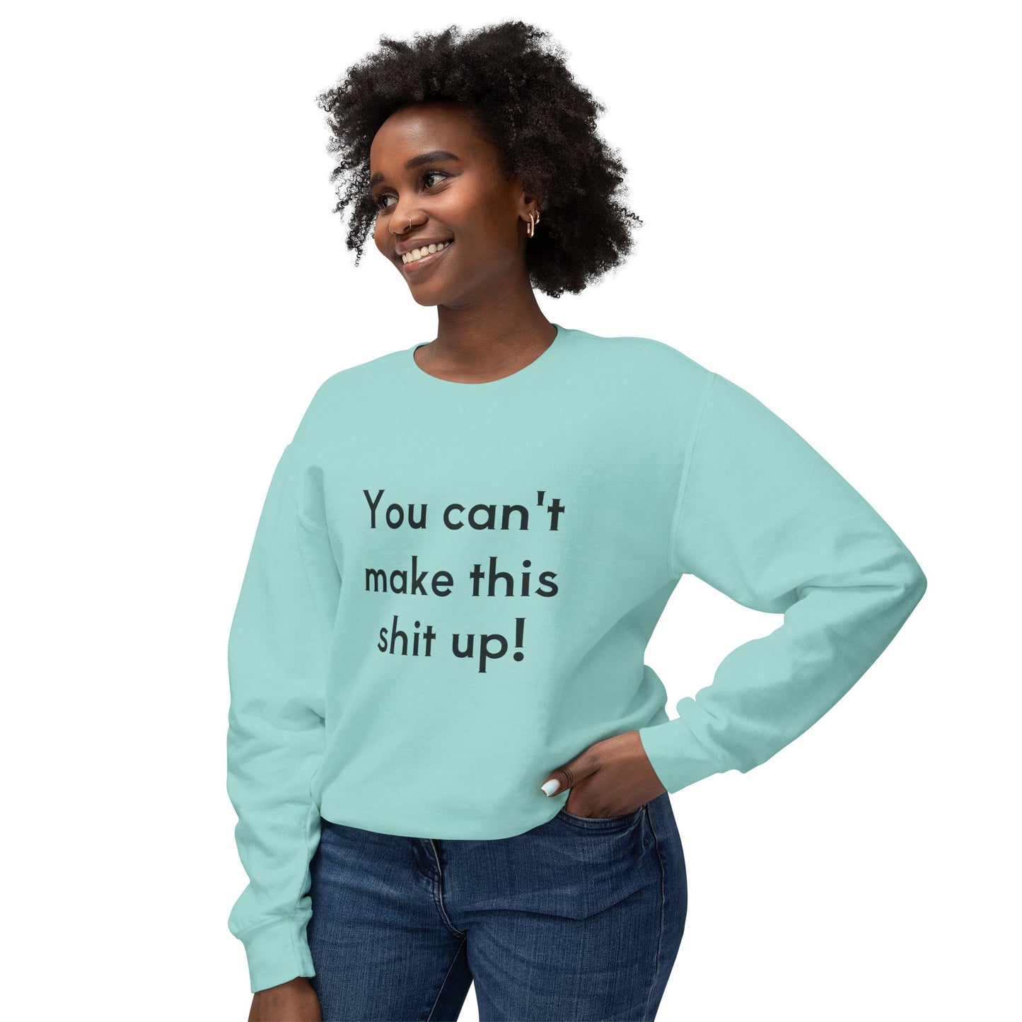 Unisex Lightweight Sweatshirt - "You Can't Make This Shit Up!"