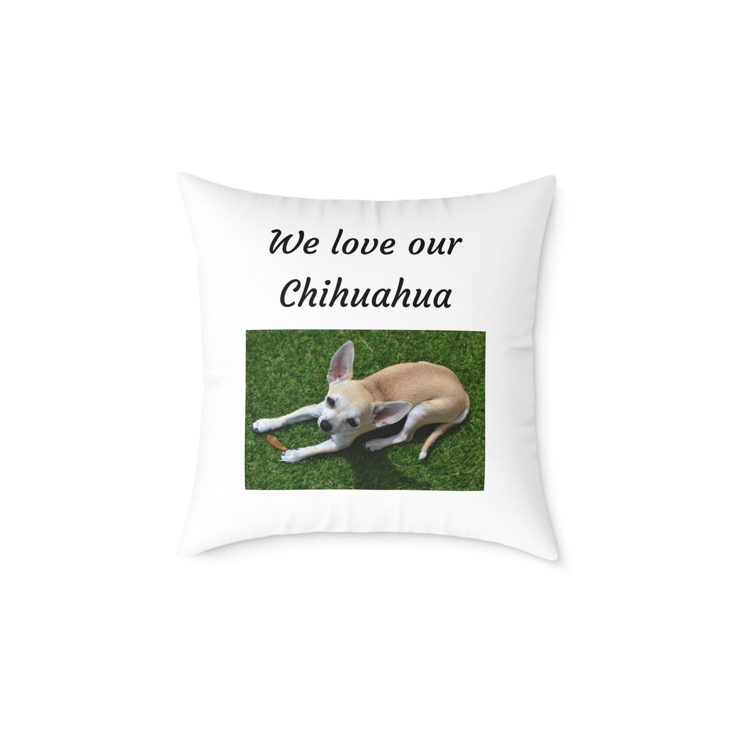 Square Pillow - "We Love Our Chihuahua"